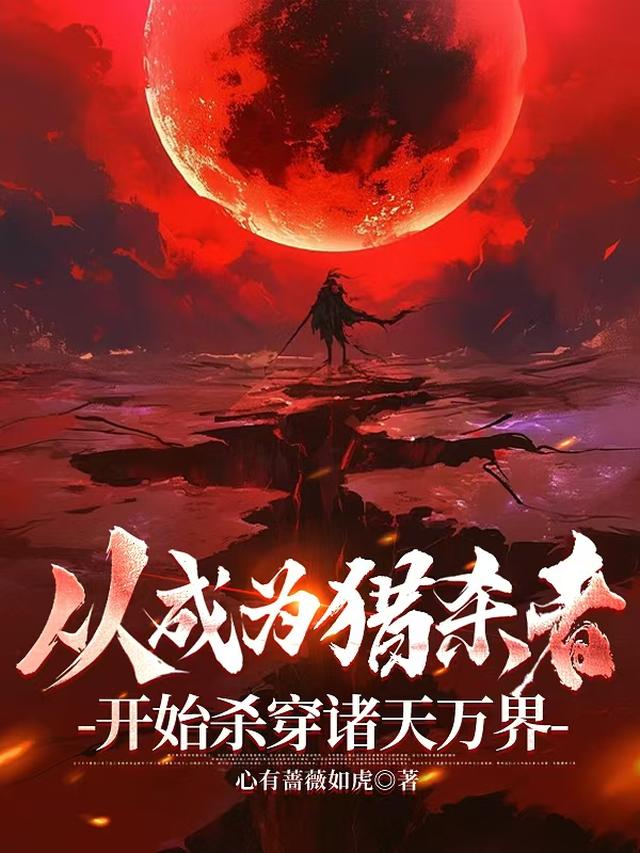 诸天轮回，我于杀戮中绽放免费阅读_诸天轮回，我于杀戮中绽放