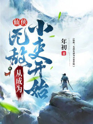 仙侠：无敌从成为小吏开始免费阅读_仙侠：无敌从成为小吏开始