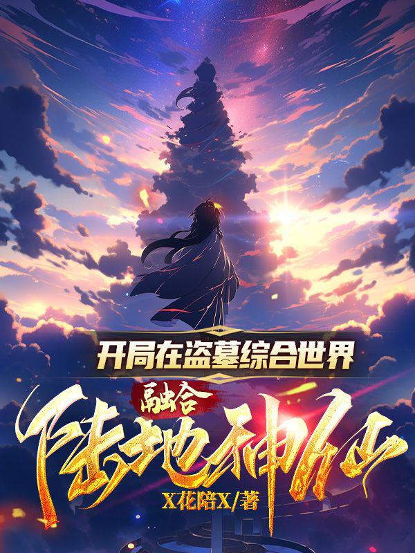 开局在盗墓综合世界融合陆地神仙免费阅读_开局在盗墓综合世界融合陆地神仙