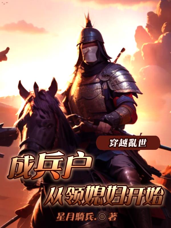 穿越乱世成兵户，从领媳妇开始免费阅读_穿越乱世成兵户，从领媳妇开始