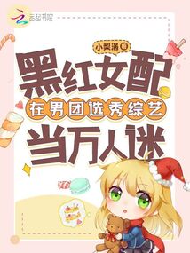 黑红女配在男团选秀综艺当万人迷免费阅读_黑红女配在男团选秀综艺当万人迷