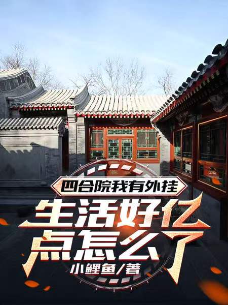 四合院我有外挂生活好亿点怎么了免费阅读_四合院我有外挂生活好亿点怎么了