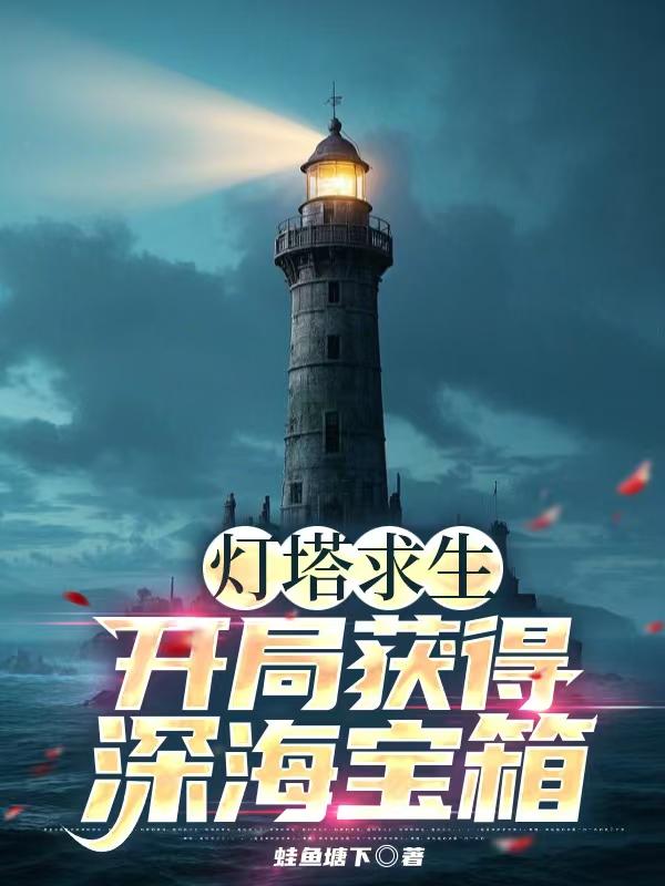 灯塔求生：开局获得深海宝箱！免费阅读_灯塔求生：开局获得深海宝箱！