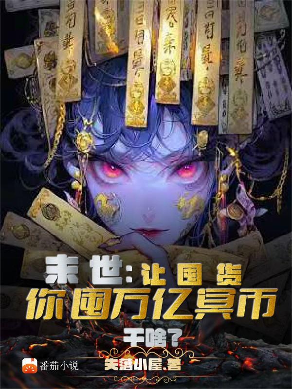 末世：让囤货，你囤亿万冥币干嘛免费阅读_末世：让囤货，你囤亿万冥币干嘛