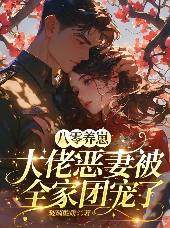 八零养崽，大佬恶妻被全家团宠了免费阅读_八零养崽，大佬恶妻被全家团宠了