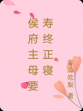 侯府主母要寿终正寝免费阅读_侯府主母要寿终正寝