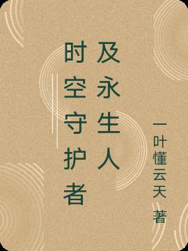 时空守护者及永生人免费阅读_时空守护者及永生人