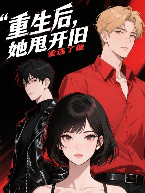 重生后，她甩开就爱选了他免费阅读_重生后，她甩开就爱选了他