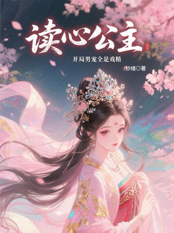 读心公主：开局男宠全是戏精免费阅读_读心公主：开局男宠全是戏精