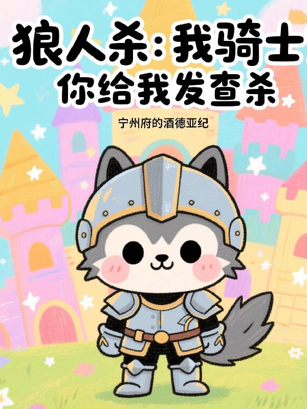 狼人杀：我骑士，你给我发查杀？免费阅读_狼人杀：我骑士，你给我发查杀？