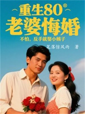 重生80，老婆悔婚，不怕，反手就娶小姨子免费阅读_重生80，老婆悔婚，不怕，反手就娶小姨子