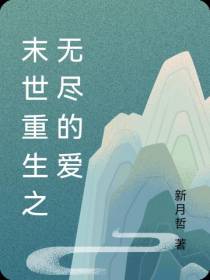 末世重生之无尽的爱免费阅读_末世重生之无尽的爱