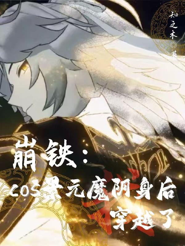 崩铁：cos景元魔阴身后穿越了免费阅读_崩铁：cos景元魔阴身后穿越了