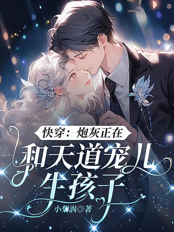 快穿：炮灰正在和天道宠儿生孩子免费阅读_快穿：炮灰正在和天道宠儿生孩子