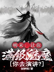明末：让你满级魅魔，你去演讲？免费阅读_明末：让你满级魅魔，你去演讲？
