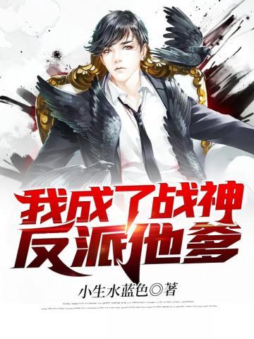 我成了战神反派他爹免费阅读_我成了战神反派他爹